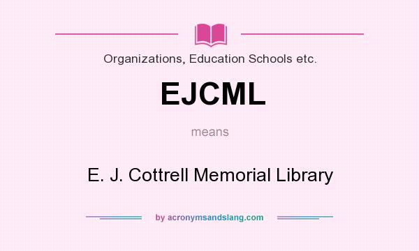 What does EJCML mean? It stands for E. J. Cottrell Memorial Library