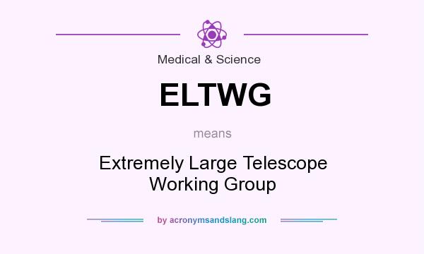 What does ELTWG mean? It stands for Extremely Large Telescope Working Group