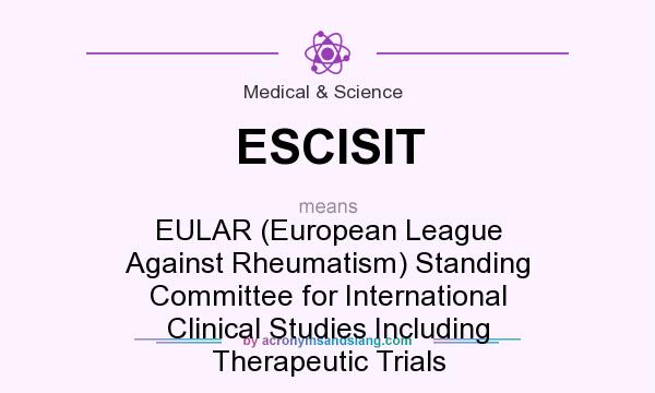What does ESCISIT mean? It stands for EULAR (European League Against Rheumatism) Standing Committee for International Clinical Studies Including Therapeutic Trials