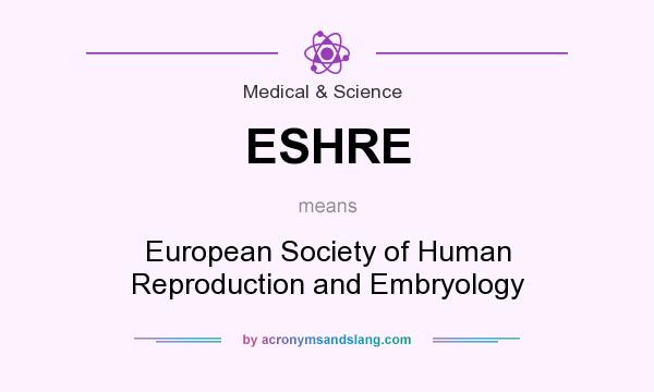 What does ESHRE mean? It stands for European Society of Human Reproduction and Embryology