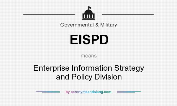 What does EISPD mean? It stands for Enterprise Information Strategy and Policy Division