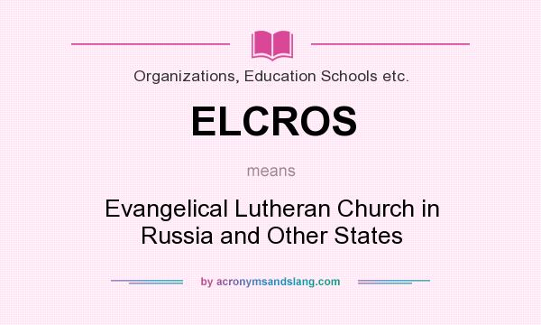 What does ELCROS mean? It stands for Evangelical Lutheran Church in Russia and Other States
