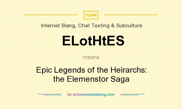 What does ELotHtES mean? It stands for Epic Legends of the Heirarchs: the Elemenstor Saga