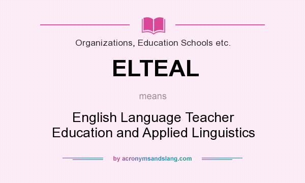 What does ELTEAL mean? It stands for English Language Teacher Education and Applied Linguistics