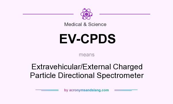 What does EV-CPDS mean? It stands for Extravehicular/External Charged Particle Directional Spectrometer