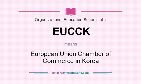 What does EUCCK mean? It stands for European Union Chamber of Commerce in Korea