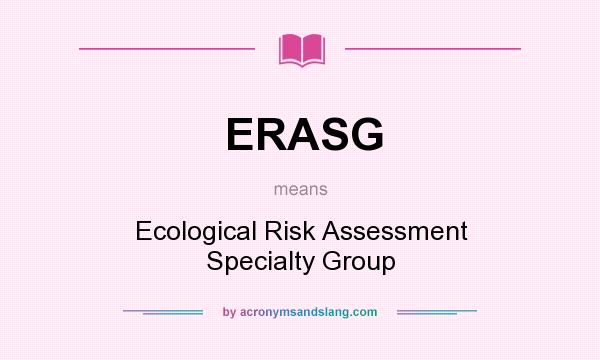 What does ERASG mean? It stands for Ecological Risk Assessment Specialty Group