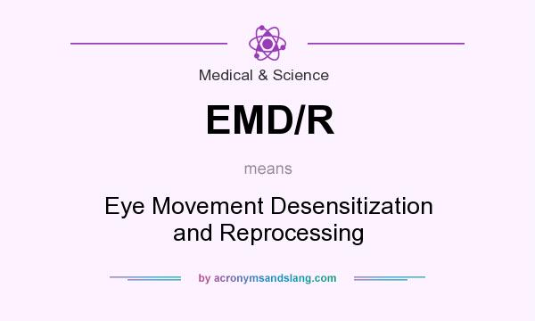What does EMD/R mean? It stands for Eye Movement Desensitization and Reprocessing