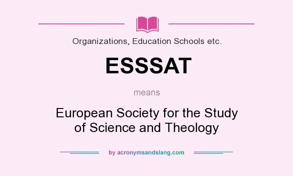 What does ESSSAT mean? It stands for European Society for the Study of Science and Theology