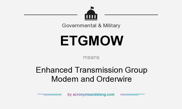 What does ETGMOW mean? It stands for Enhanced Transmission Group Modem and Orderwire