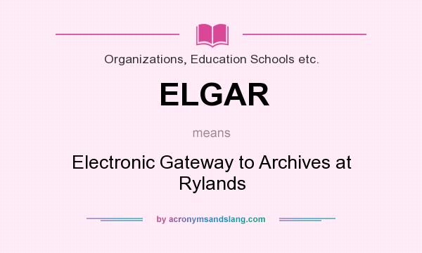 What does ELGAR mean? It stands for Electronic Gateway to Archives at Rylands