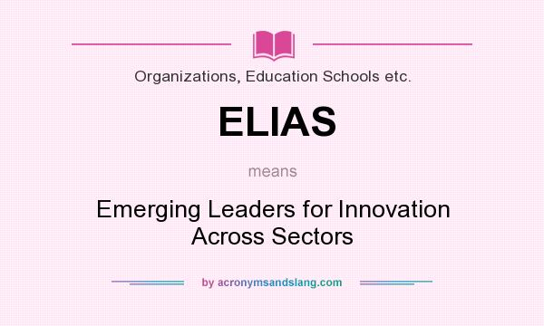 What does ELIAS mean? It stands for Emerging Leaders for Innovation Across Sectors