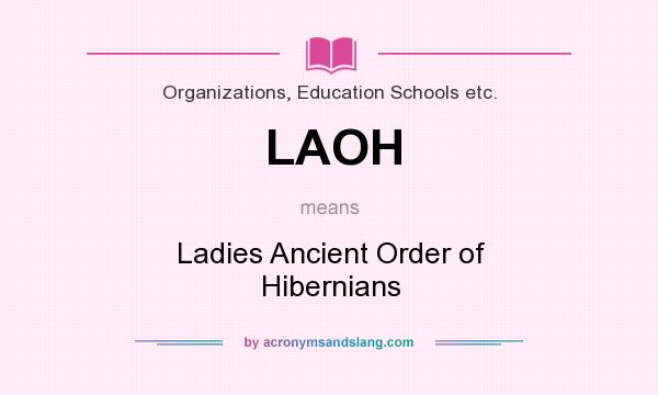 What does LAOH mean? It stands for Ladies Ancient Order of Hibernians
