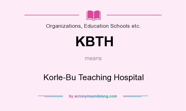 What does KBTH mean? It stands for Korle-Bu Teaching Hospital