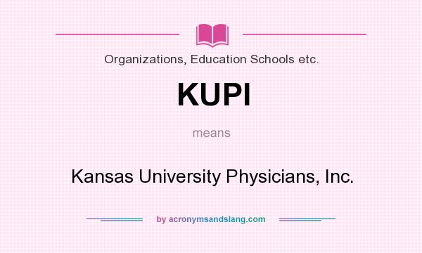 What does KUPI mean? It stands for Kansas University Physicians, Inc.