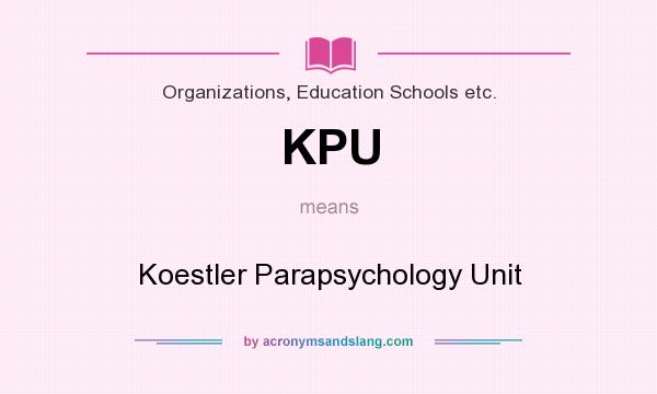 What does KPU mean? It stands for Koestler Parapsychology Unit