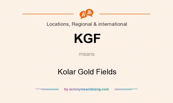 What does KGF mean? It stands for Kolar Gold Fields