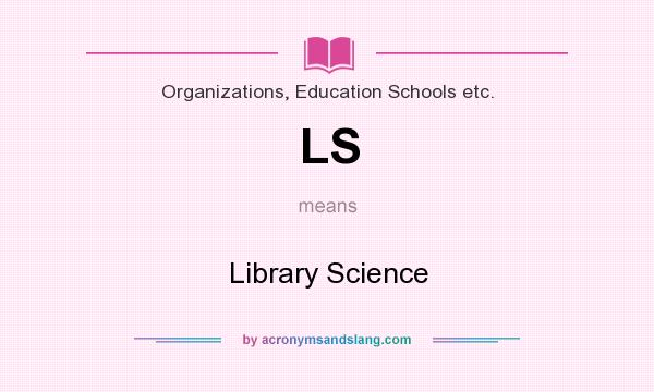 What does LS mean? It stands for Library Science