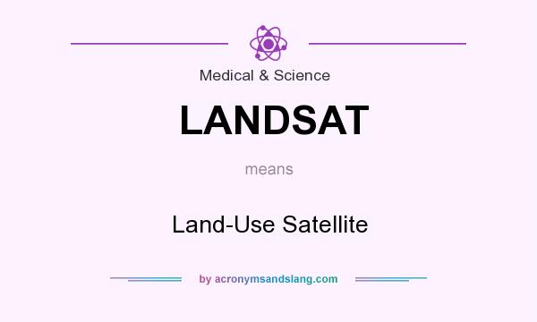 What does LANDSAT mean? It stands for Land-Use Satellite