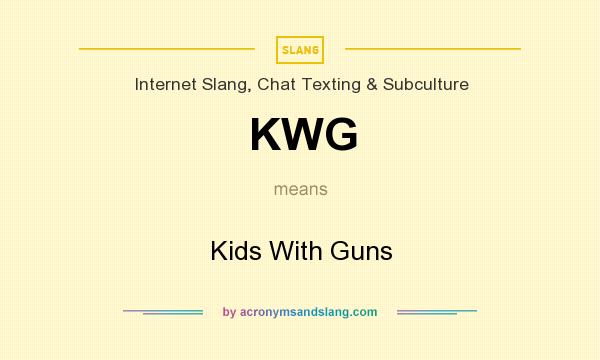 What does KWG mean? It stands for Kids With Guns