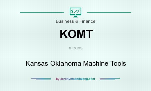 What does KOMT mean? It stands for Kansas-Oklahoma Machine Tools