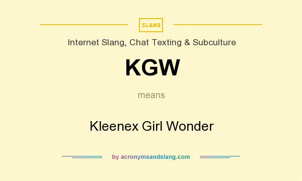 What does KGW mean? It stands for Kleenex Girl Wonder