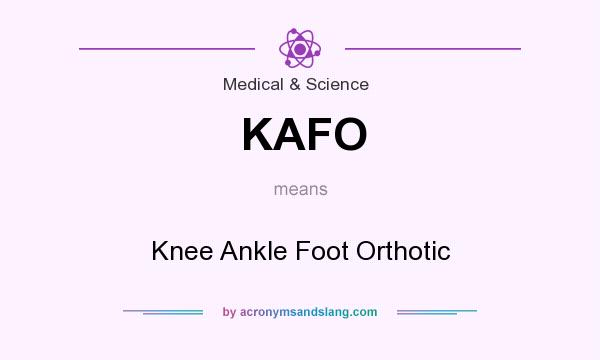 What does KAFO mean? It stands for Knee Ankle Foot Orthotic