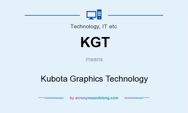 What does KGT mean? It stands for Kubota Graphics Technology