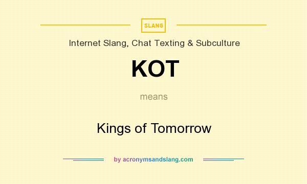 What does KOT mean? It stands for Kings of Tomorrow