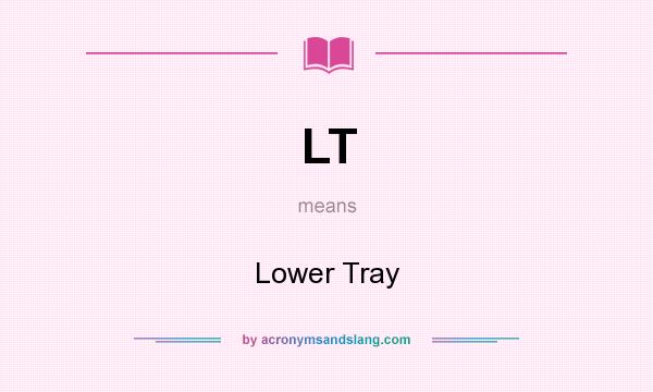 What does LT mean? It stands for Lower Tray