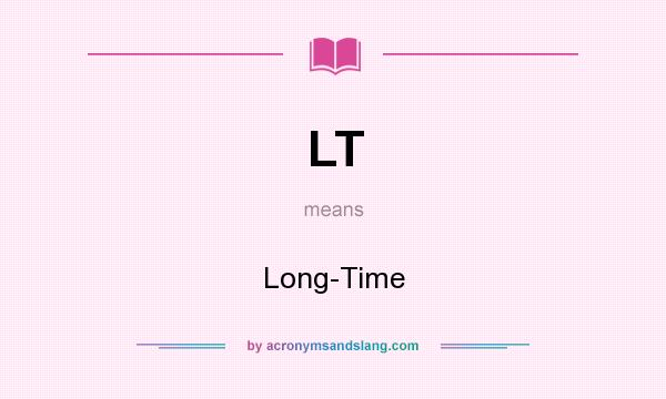 What does LT mean? It stands for Long-Time