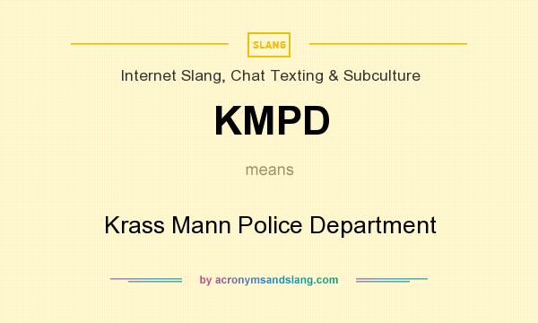 What does KMPD mean? It stands for Krass Mann Police Department