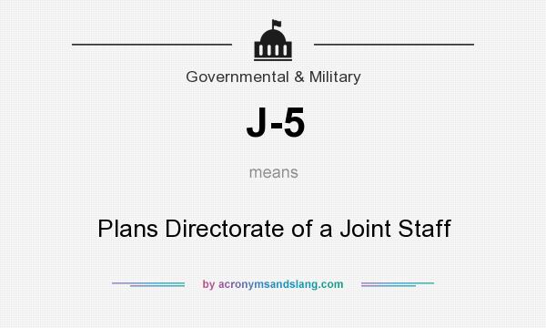 What does J-5 mean? It stands for Plans Directorate of a Joint Staff