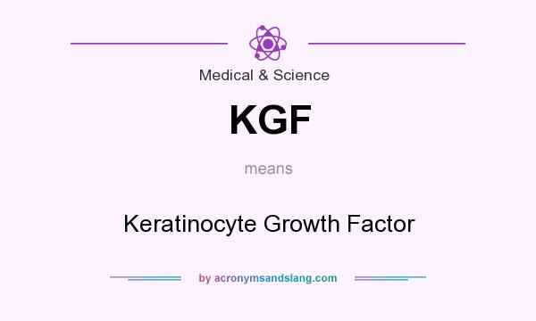 What does KGF mean? It stands for Keratinocyte Growth Factor