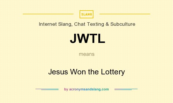What does JWTL mean? It stands for Jesus Won the Lottery