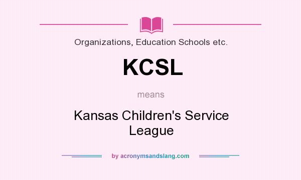 What does KCSL mean? It stands for Kansas Children`s Service League