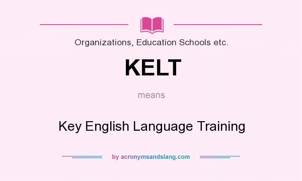 What does KELT mean? It stands for Key English Language Training