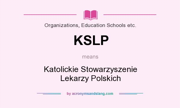 What does KSLP mean? It stands for Katolickie Stowarzyszenie Lekarzy Polskich