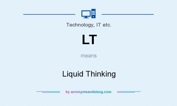 What does LT mean? It stands for Liquid Thinking