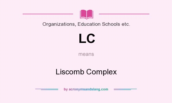 What does LC mean? It stands for Liscomb Complex