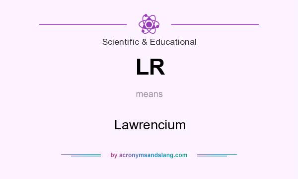 What does LR mean? It stands for Lawrencium