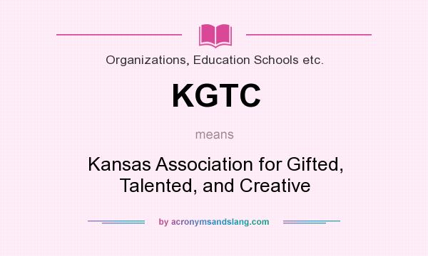 What does KGTC mean? It stands for Kansas Association for Gifted, Talented, and Creative