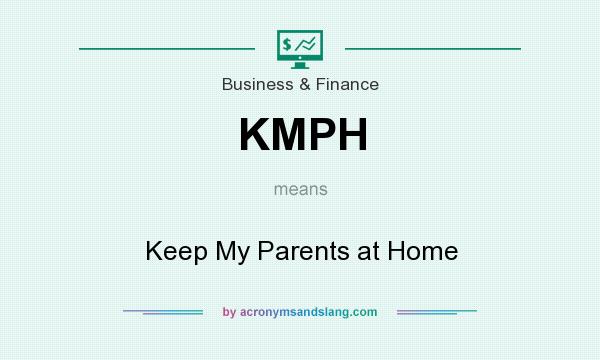 What does KMPH mean? It stands for Keep My Parents at Home