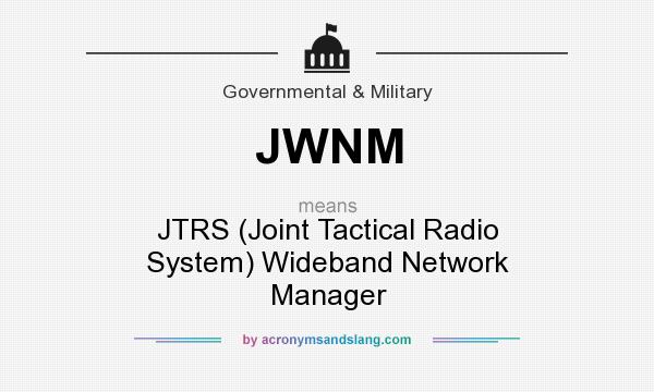 What does JWNM mean? It stands for JTRS (Joint Tactical Radio System) Wideband Network Manager