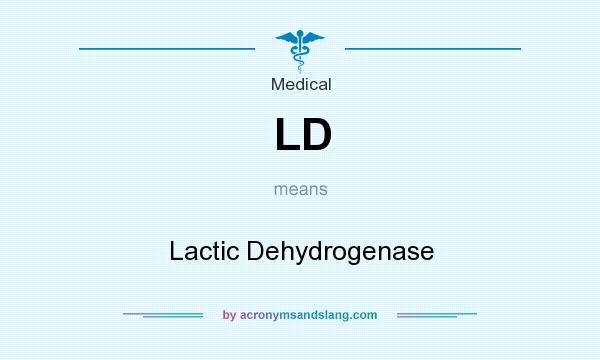 What does LD mean? It stands for Lactic Dehydrogenase