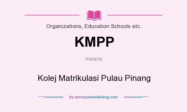 What does KMPP mean? It stands for Kolej Matrikulasi Pulau Pinang