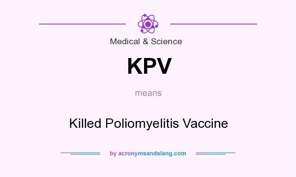 What does KPV mean? It stands for Killed Poliomyelitis Vaccine