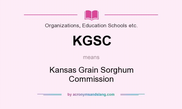 What does KGSC mean? It stands for Kansas Grain Sorghum Commission