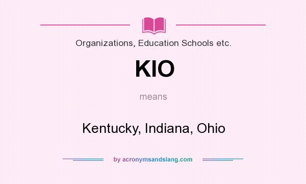 What does KIO mean? It stands for Kentucky, Indiana, Ohio