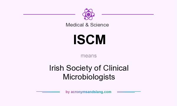 What does ISCM mean? It stands for Irish Society of Clinical Microbiologists